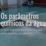 Os parâmetros químicos essenciais para manter a piscina limpa e saudável